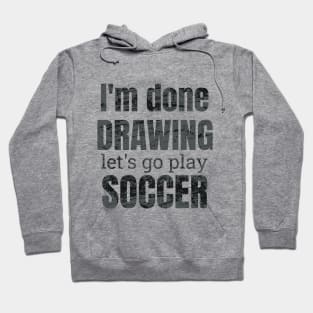 I'm done drawing, let's go play soccer Hoodie